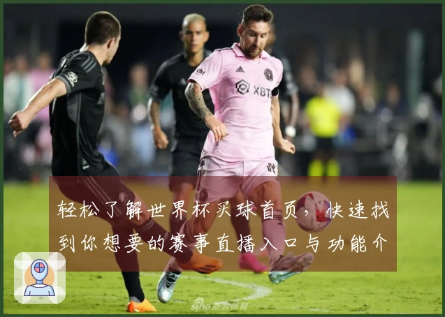 轻松了解世界杯买球首页，快速找到你想要的赛事直播入口与功能介绍