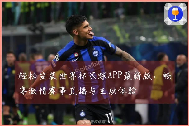 轻松安装世界杯买球APP最新版，畅享激情赛事直播与互动体验